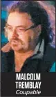  ??  ?? MALCOLM TREMBLAY Coupable