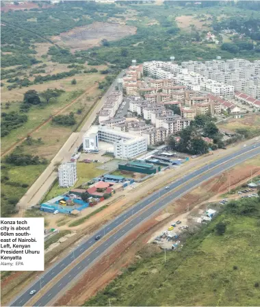  ?? Alamy; EPA ?? Konza tech city is about 60km southeast of Nairobi. Left, Kenyan President Uhuru Kenyatta