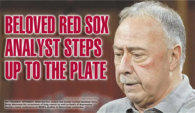  ?? STAFF PHOTOS BY CHRISTOPHE­R EVANS ?? HIS TOUGHEST OPPONENT: NESN Red Sox analyst and former second baseman Jerry Remy discusses his recurrence of lung cancer as well as bouts of depression during a news conference at NESN’s studios in Watertown yesterday.