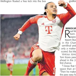  ?? AP ?? Bayern Munich’s Leroy Sane celebrates after scoring his team’s first goal during the Champions League semifinal first leg match between FC Bayern Munich and Real Madrid in Munich, Germany yesterday. The game ended in a 2-2 draw.