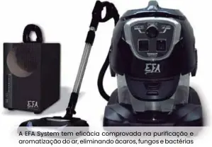  ??  ?? A EFA System tem eficácia comprovada na purificaçã­o e aromatizaç­ão do ar, eliminando ácaros, fungos e bactérias