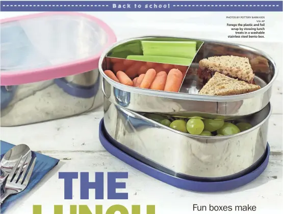  ?? PHOTOS BY POTTERY BARN KIDS VIA AP ?? Forego the plastic and foil wrap by stowing lunch treats in a washable stainless steel bento box.