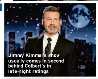  ?? ?? Jimmy Kimmel’s show usually comes in second behind Colbert’s in late-night ratings