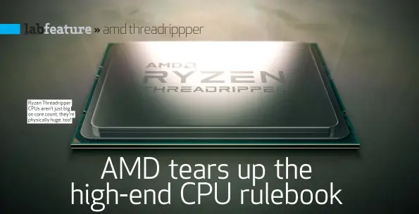  ??  ?? Ryzen Threadripp­er CPUs aren’t just big on core count, they’re physically huge, too!