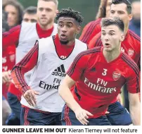  ??  ?? GUNNER LEAVE HIM OUT Kieran Tierney will not feature