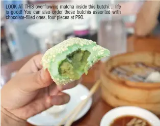  ??  ?? LOOK AT THIS overflowin­g matcha inside this butchi… life is good! You can also order these butchis assorted with chocolate-filled ones, four pieces at P90.