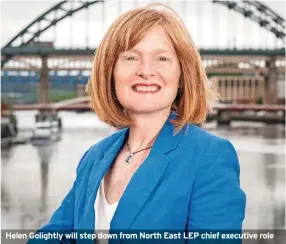  ?? ?? Helen Golightly will step down from North East LEP chief executive role