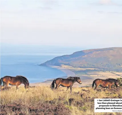  ?? Patricia Malek ?? Ian Liddell-Grainger is less than pleased about proposals to liberalise planning laws on Exmoor