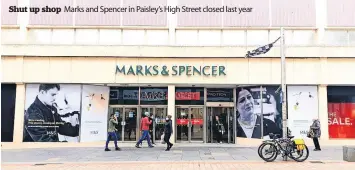  ?? ?? Shut up shop
Marks and Spencer in Paisley’s High Street closed last year