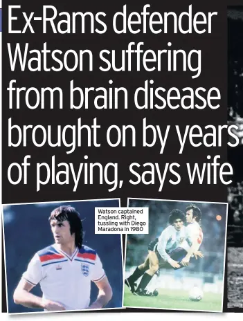  ??  ?? Watson captained England. Right, tussling with Diego Maradona in 1980