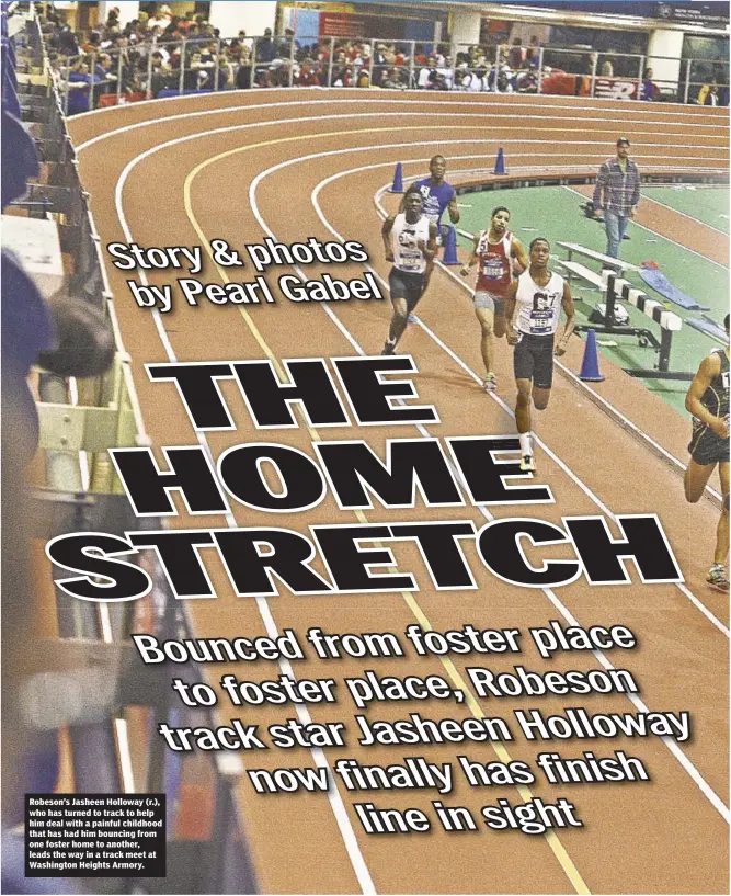  ??  ?? Robeson’s Jasheen Holloway (r.), who has turned to track to help him deal with a painful childhood that has had him bouncing from one foster home to another, leads the way in a track meet at Washington Heights Armory.