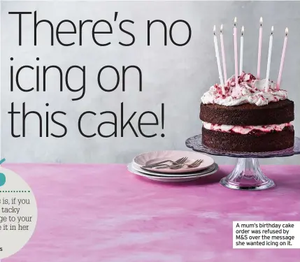  ??  ?? A mum’s birthday cake order was refused by M&S over the message she wanted icing on it.