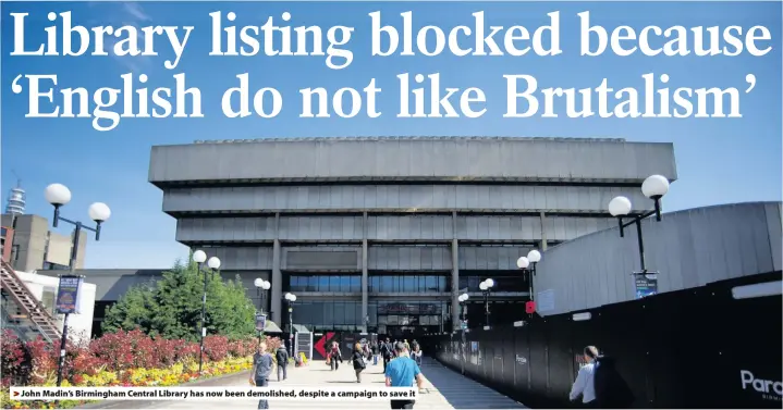  ??  ?? > John Madin’s Birmingham Central Library has now been demolished, despite a campaign to save it