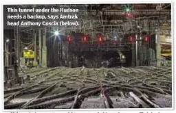  ??  ?? This tunnel under the Hudson needs a backup, says Amtrak head Anthony Coscia (below).
