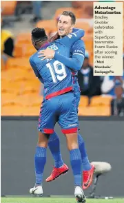  ?? /Muzi Ntombela/ BackpagePi­x ?? Advantage Matsatsant­sa: Bradley Grobler celebrates with SuperSport teammate Evans Rusike after scoring the winner.