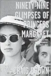  ?? FARRAR HANDOUT ?? “Ninety-Nine Glimpses of Princess Margaret,” by Craig Brown, Farrar, Straus and Giroux. 432 pages, $37