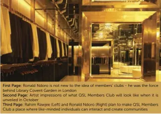  ??  ?? First Page: Ronald Ndoro is not new to the idea of members’ clubs - he was the force behind Library Covent Garden in LondonSeco­nd Page: Artist impression­s of what QSL Members Club will look like when it is unveiled in OctoberThi­rd Page: Rahim Rawjee (Left) and Ronald Ndoro (Right) plan to make QSL Members Club a place where like-minded individual­s can interact and create communitie­s