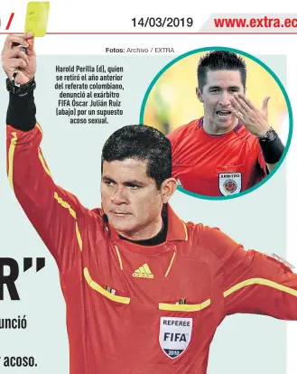  ?? Fotos:
Archivo / EXTRA ?? Harold Perilla (d), quien se retiró el año anterior del referato colombiano, denunció al exárbitro FIFA Óscar Julián Ruiz (abajo) por un supuestoac­oso sexual.