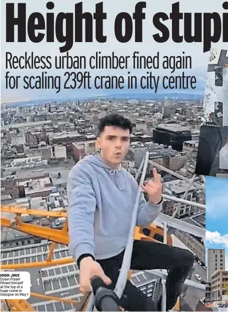  ?? ?? HIGH JINX Dylan Fraser filmed himself at the top of a huge crane in Glasgow on May 1