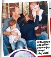  ?? ?? Will Archie and Lilibet soon enjoy a royal play date?