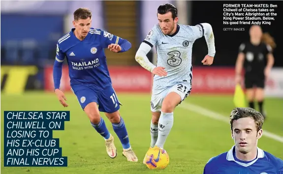  ?? GETTY IMAGES ?? FORMER TEAM-MATES: Ben Chilwell of Chelsea takes on City’s Marc Albrighton at the King Power Stadium. Below, his good friend Andy King