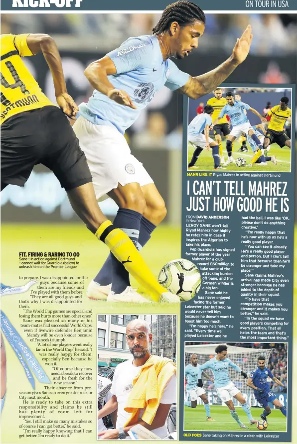  ??  ?? FIT, FIRING &amp; RARING TO GO Sane – in action against Dortmund – cannot wait for Guardiola (below) to unleash him on the Premier League MAHR LIKE IT Riyad Mahrez in action against Dortmund OLD FOES Sane taking on Mahrez in a clash with Leicester