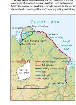  ??  ?? My four-week solo Kimberley journey recreated the 1932 experience of stranded German aviators Hans Bertram and Adolf Klausmann, but in addition, I made my way to their crash site and back, covering 490km of motoring, sailing and hiking.