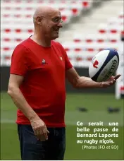  ?? (Photos JFO et EO) ?? Ce serait une belle passe de Bernard Laporte au rugby niçois.