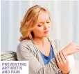  ??  ?? PREVENTING ARTHRITIS AND PAIN