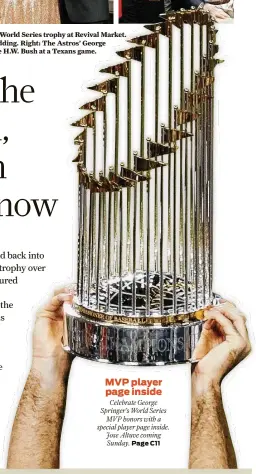  ??  ?? Left: Michelle Brown, Kevin Davis and Sean Neef with the World Series trophy at Revival Market. Center: The trophy was at Kaitlyn and Stewart Skloss’ wedding. Right: The Astros’ George Springer holds the trophy beside former President George H.W. Bush...