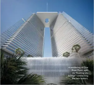  ??  ?? A rendering of One River Point, with its “floating sky bridge” connecting the twin towers.