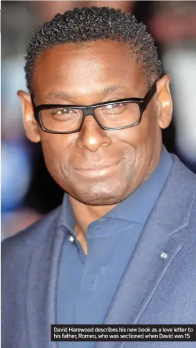  ??  ?? David Harewood describes his new book as a love letter to his father, Romeo, who was sectioned when David was 15