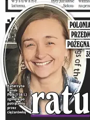  ??  ?? Katarzyna Kurekpolk (†38 l.) zginęła po potrąceniu przez ciężarówkę