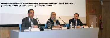  ??  ?? De izquierda a derecha: Antonio Montero, presidente del COEM, Emilio de Benito, presidente de ANIS y Adrián Guerrero, presidente de SEPA.
