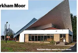  ??  ?? Markham Moor: awaits its next owner.