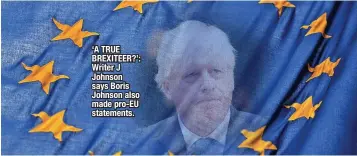  ?? ?? ‘A TRUE BREXITEER?’: Writer J Johnson says Boris Johnson also made pro-eu statements.