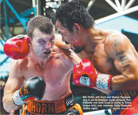  ?? Pictures: AFP, AAP, GETTY ?? BIG YEAR: Jeff Horn and Manny Pacquiao slug it out in Brisbane (main picture); Port Adelaide and Gold Coast in action in China (below left); and, swimmer Emily Seebohm (below right).