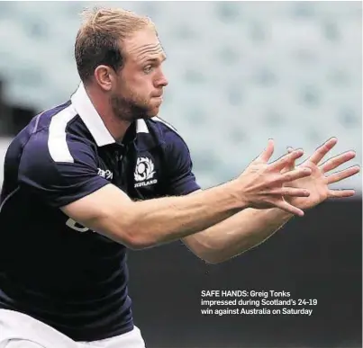  ??  ?? SAFE HANDS: Greig Tonks impressed during Scotland’s 24-19 win against Australia on Saturday