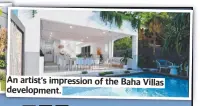  ?? ?? An artist’s impression of the Baha Villas developmen­t.
