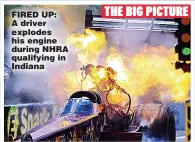 ??  ?? FIRED UP: A driver explodes his engine during NHRA qualifying in Indiana