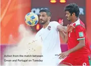  ??  ?? Action from the match between Oman and Portugal on Tuesday