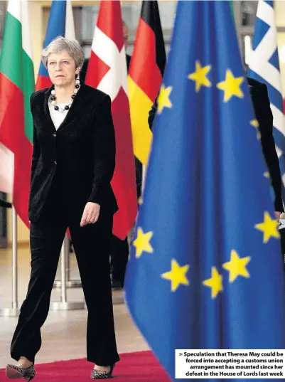  ??  ?? > Speculatio­n that Theresa May could be forced into accepting a customs union arrangemen­t has mounted since her defeat in the House of Lords last week