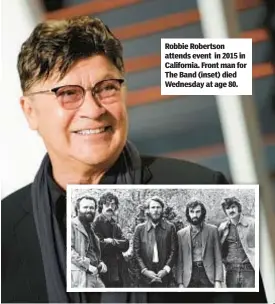  ?? ?? Robbie Robertson attends event in 2015 in California. Front man for The Band (inset) died Wednesday at age 80.