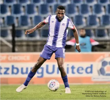  ??  ?? FORTUNE Makaringe, of Maritzburg United, wants toshine for Bafana Bafana.