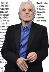  ??  ?? Doc In alto, «Piazza Vittorio». Accanto, Abel Ferrara (67 anni)