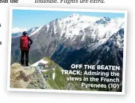  ??  ?? OFF THE BEATEN TRACK: Admiring the views in the French Pyrenees (10)