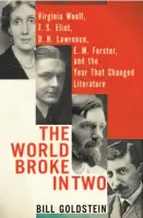  ??  ?? The World Broke in Two Virginia Woolf, T.S. Eliot, D.H. Lawrence, E.M. Forster, and the Year That Changed Literature By Bill Goldstein (Henry Holt and Co.; 351 pages; $30)