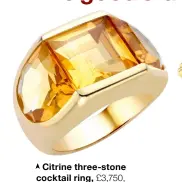  ?? ?? Citrine three-stone cocktail ring, £3,750, Pragnell (01789 267072; www.pragnell.co.uk)