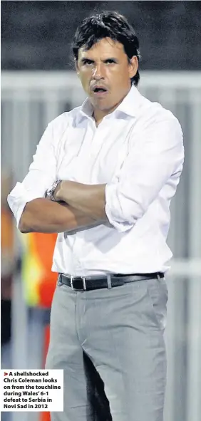  ??  ?? > A shellshock­ed Chris Coleman looks on from the touchline during Wales’ 6-1 defeat to Serbia in Novi Sad in 2012