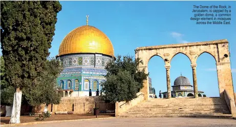  ?? ?? The Dome of the Rock, in Jerusalem, is capped by a golden dome, a common design element in mosques across the Middle East.